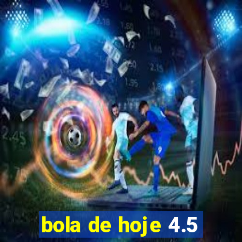 bola de hoje 4.5